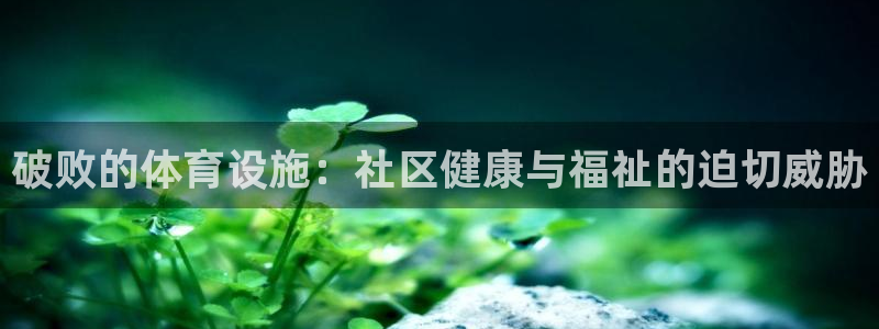 意昂体育3平台注册：破败的体育设施：社区健康与福祉的