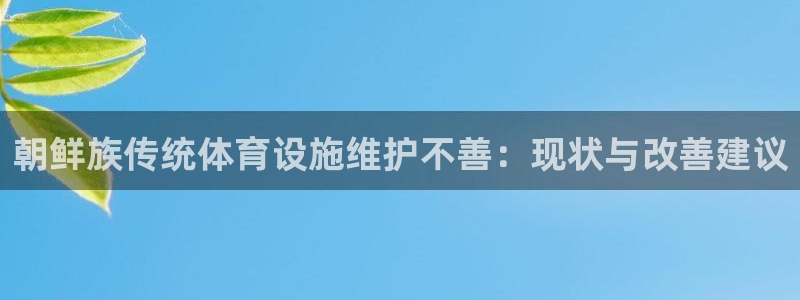 意昂3娱乐是那个系列的台子：朝鲜族传统体育设施维护不